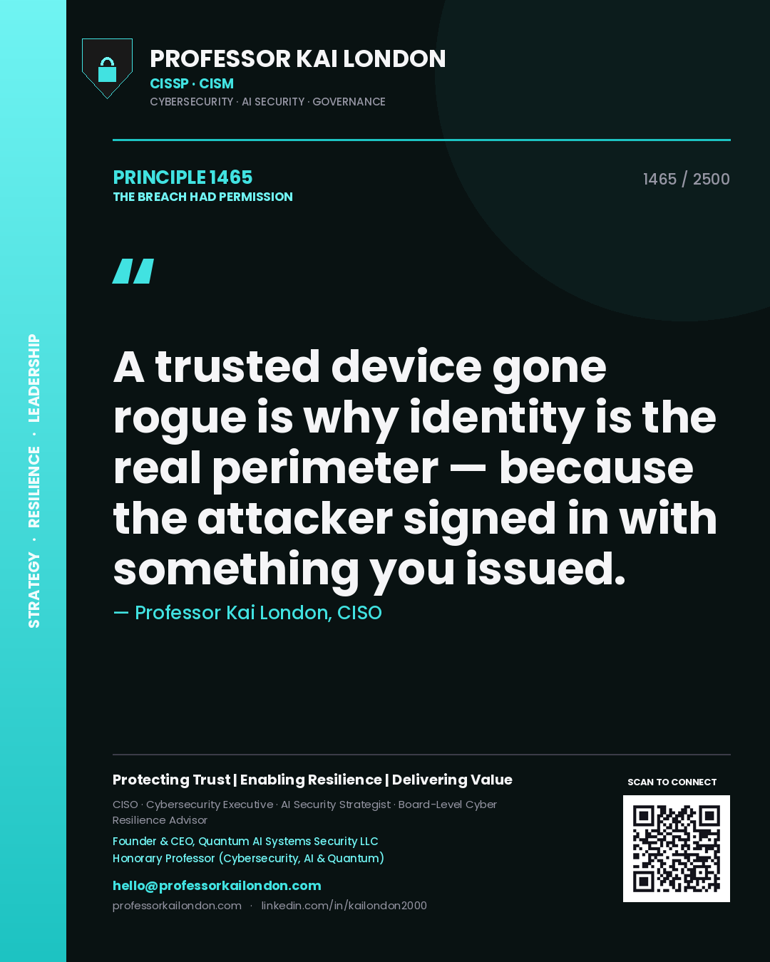 Professor Kai London principle 1465: A trusted device gone rogue is why identity is the real perimeter — because the attacker signed in with something you issued.
