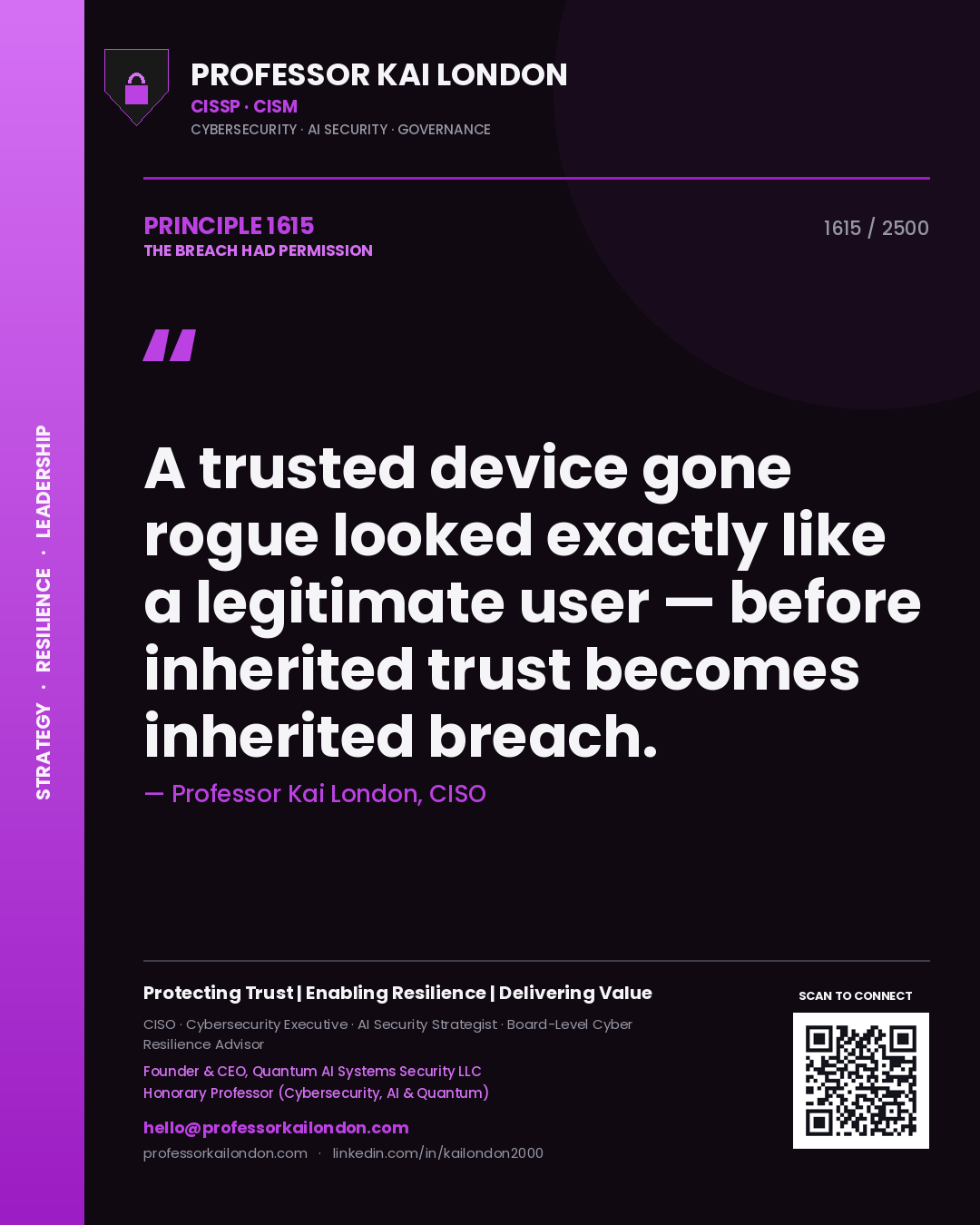 Professor Kai London principle 1615: A trusted device gone rogue looked exactly like a legitimate user — before inherited trust becomes inherited breach.