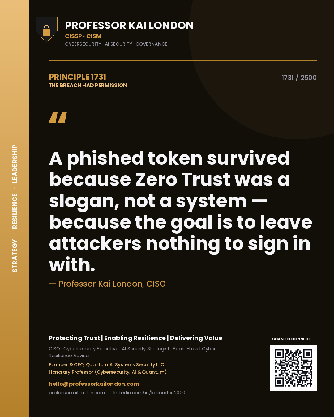 Professor Kai London principle 1731: A phished token survived because Zero Trust was a slogan, not a system — because the goal is to leave attackers nothing to sign in with.