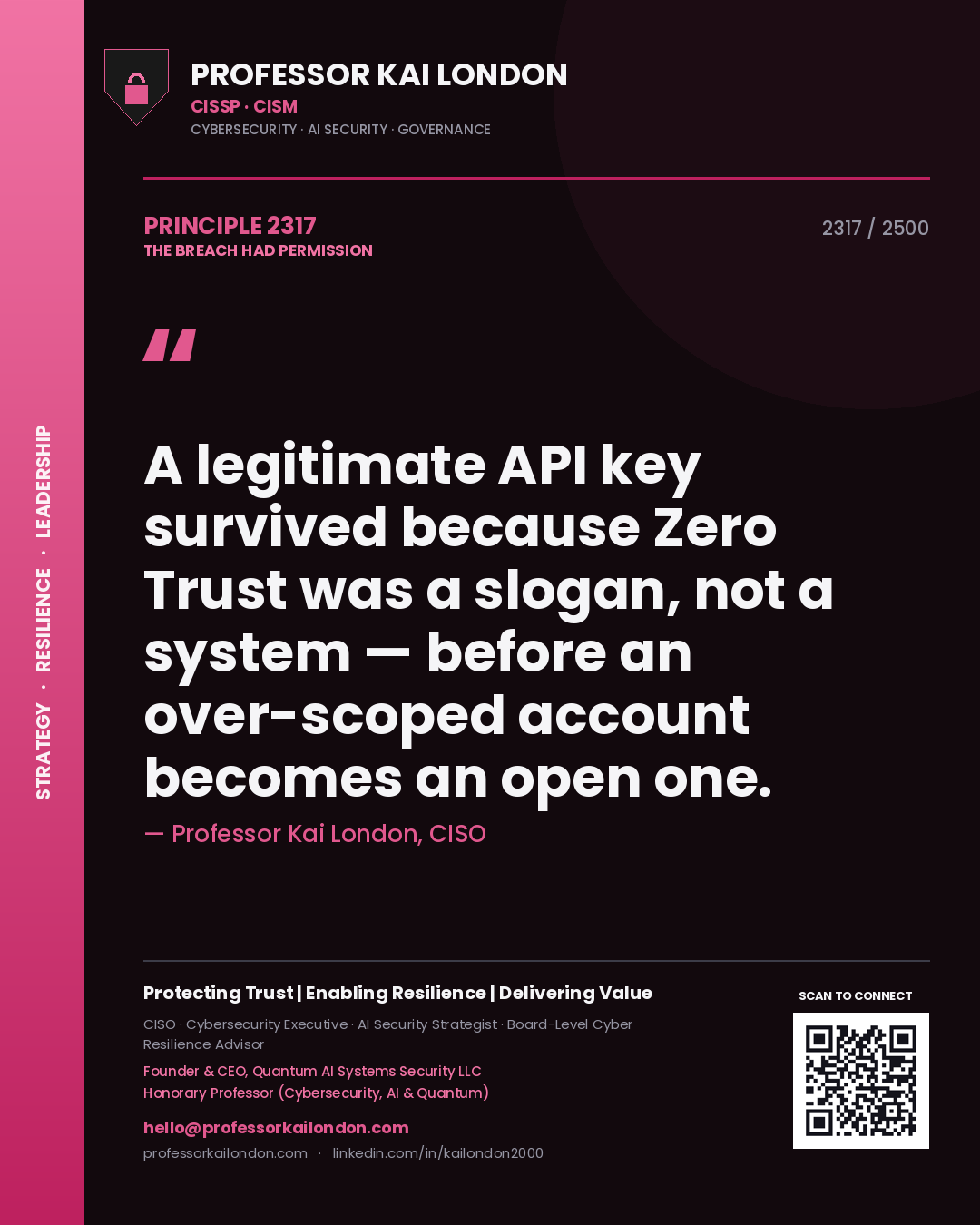 Professor Kai London principle 2317: A legitimate API key survived because Zero Trust was a slogan, not a system — before an over-scoped account becomes an open one.