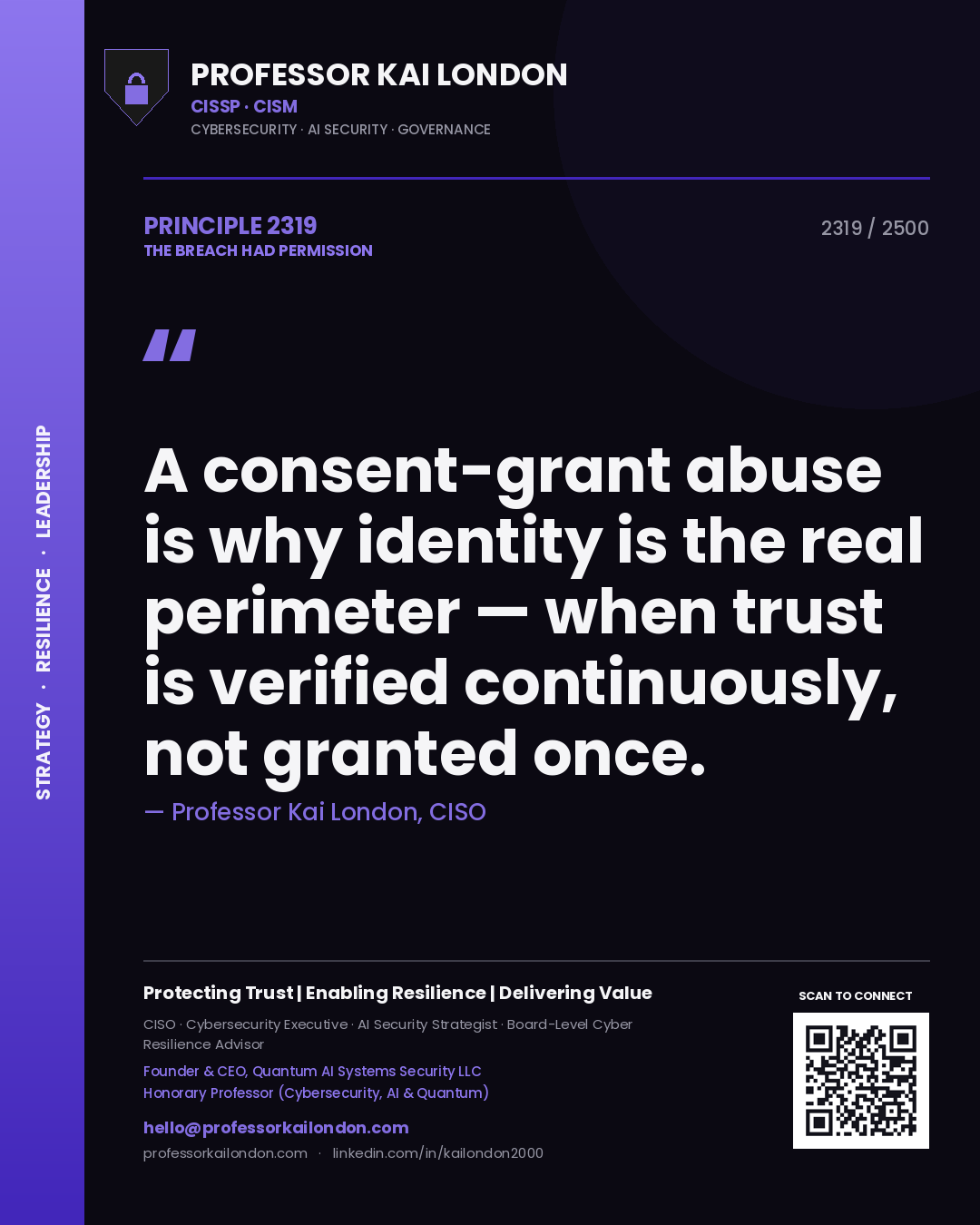Professor Kai London principle 2319: A consent-grant abuse is why identity is the real perimeter — when trust is verified continuously, not granted once.