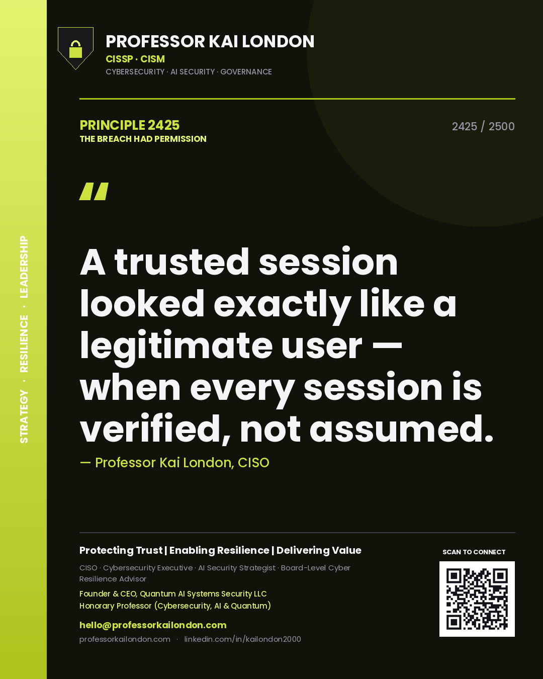 Professor Kai London principle 2425: A trusted session looked exactly like a legitimate user — when every session is verified, not assumed.