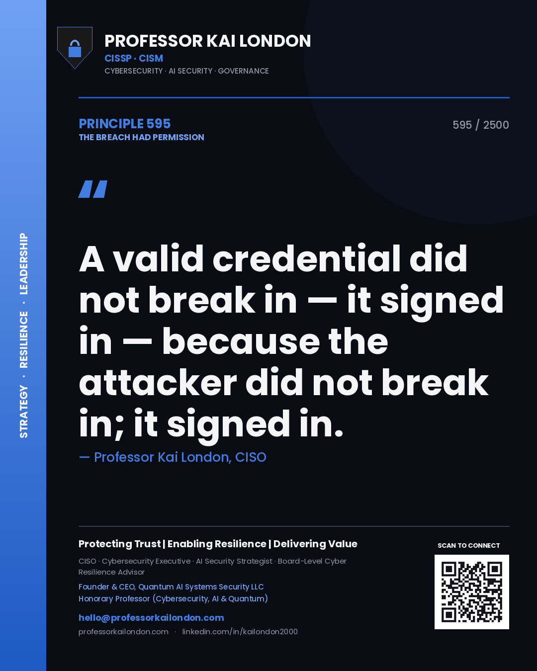 Professor Kai London principle 595: A valid credential did not break in — it signed in — because the attacker did not break in; it signed in.