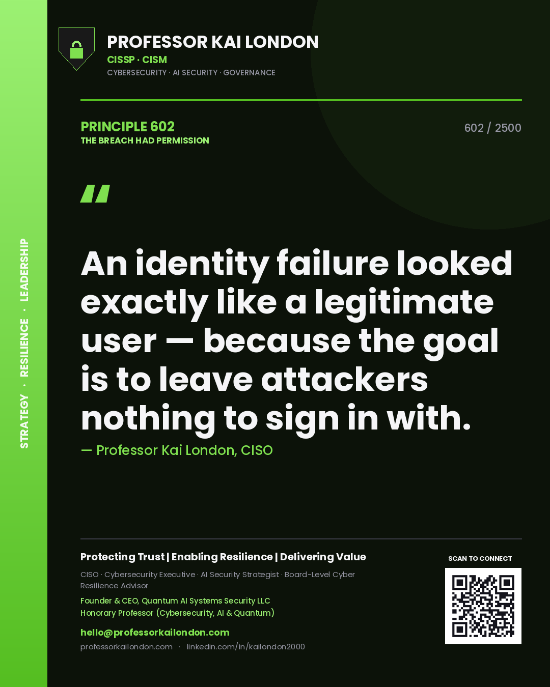 Professor Kai London principle 602: An identity failure looked exactly like a legitimate user — because the goal is to leave attackers nothing to sign in with.