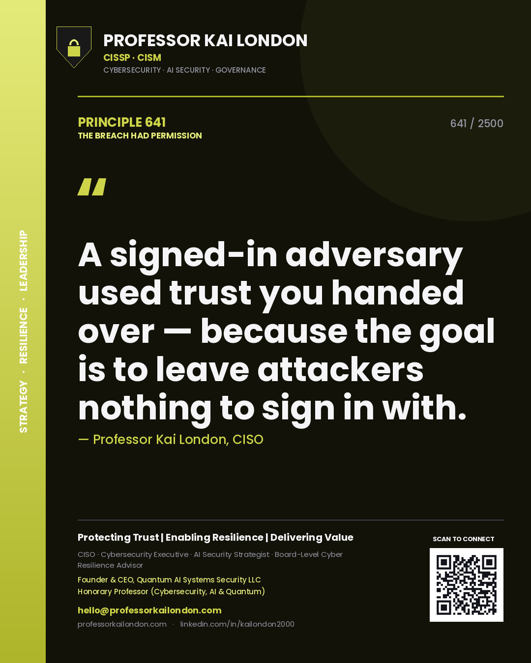 Professor Kai London principle 641: A signed-in adversary used trust you handed over — because the goal is to leave attackers nothing to sign in with.