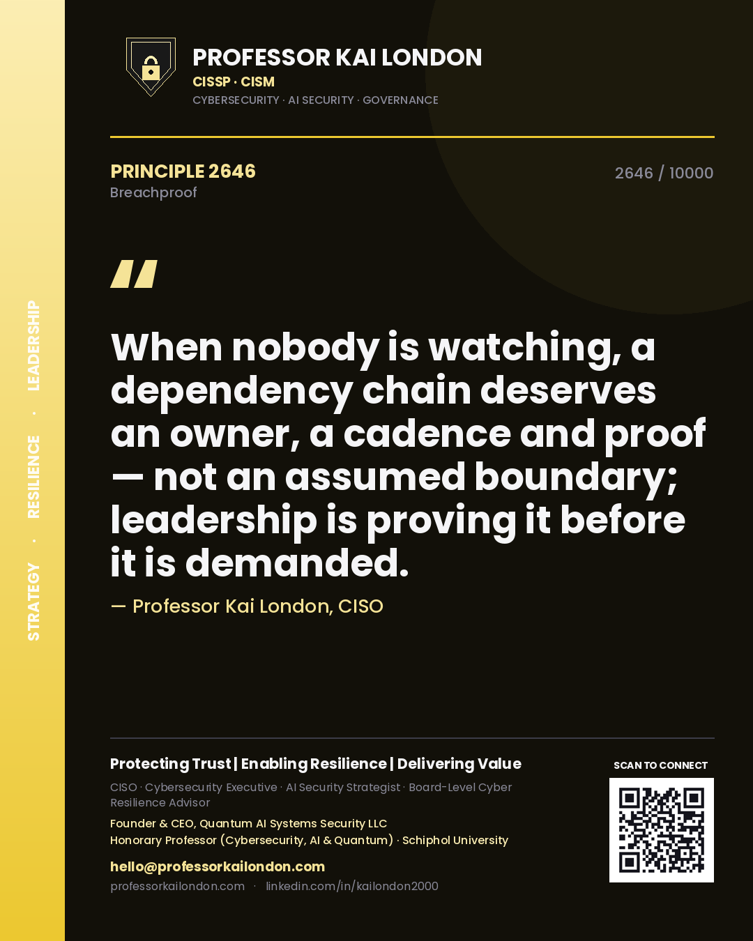 Professor Kai London principle 2646: When nobody is watching, a dependency chain deserves an owner, a cadence and proof — not an assumed boundary; leadership is proving it before it is demanded.