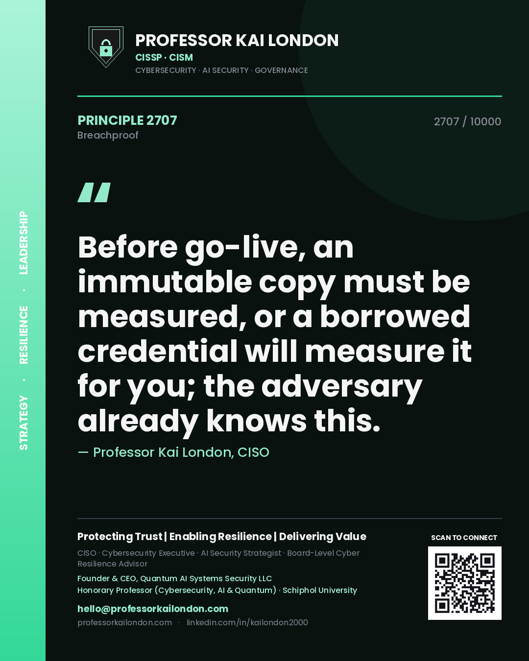 Quote card by Professor Kai London reading 'Before go-live, an immutable copy must be measured, or a borrowed credential will measure it for you; the adversary already knows this.'. From the book Breachproof.