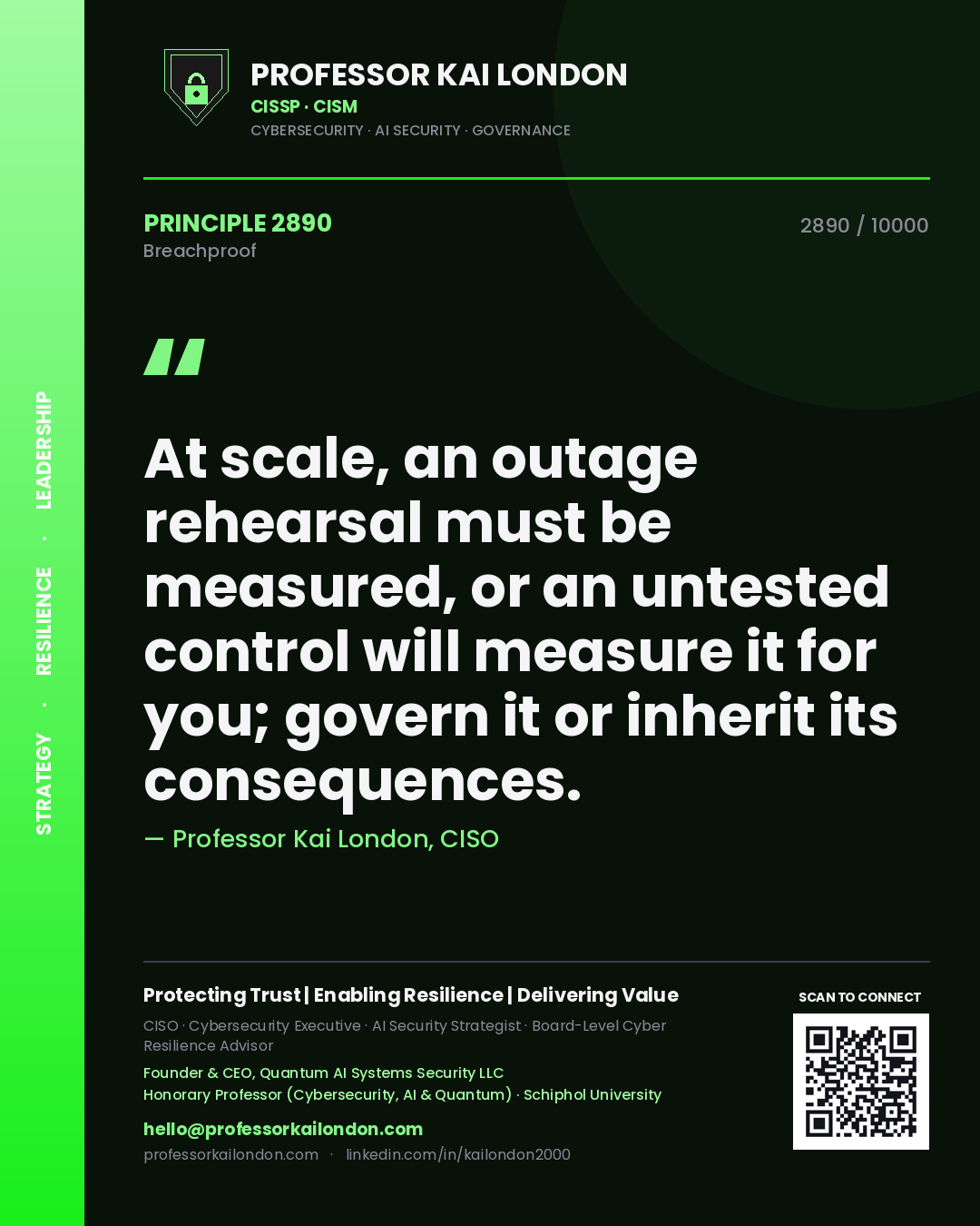 Professor Kai London principle 2890: At scale, an outage rehearsal must be measured, or an untested control will measure it for you; govern it or inherit its consequences.