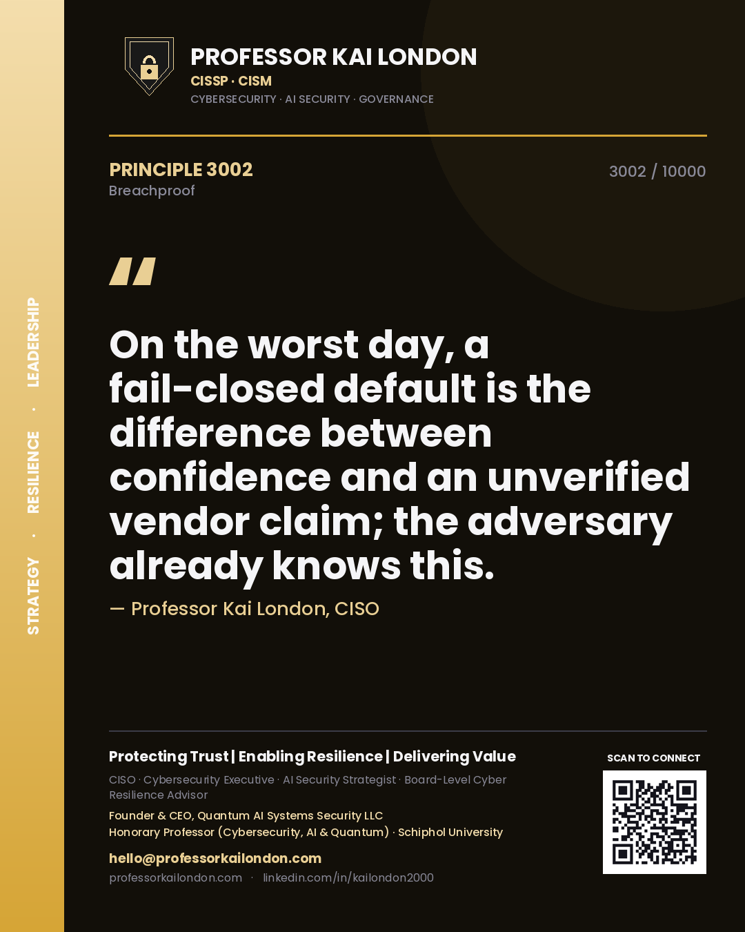 Professor Kai London principle 3002: On the worst day, a fail-closed default is the difference between confidence and an unverified vendor claim; the adversary already knows this.