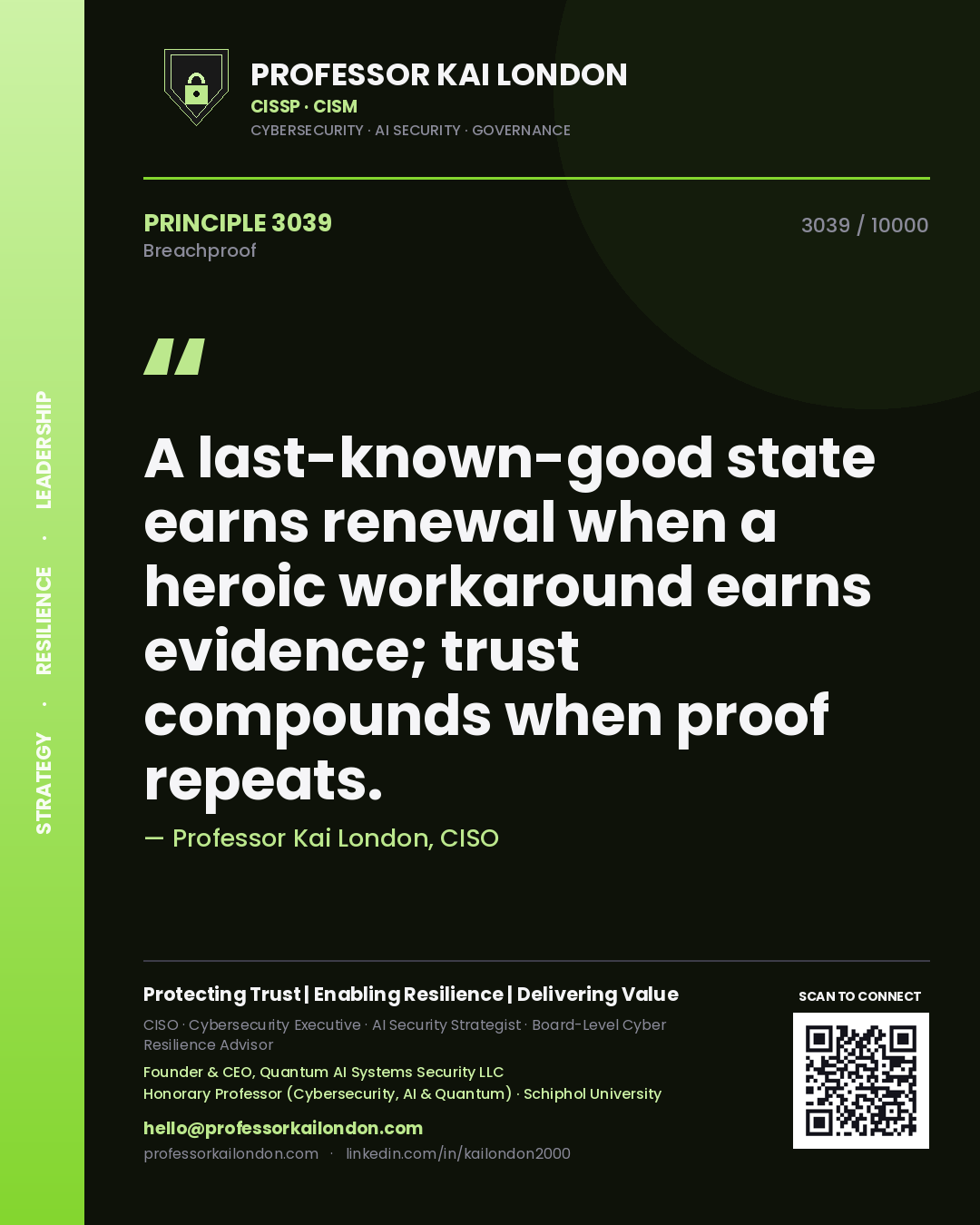 Professor Kai London principle 3039: A last-known-good state earns renewal when a heroic workaround earns evidence; trust compounds when proof repeats.