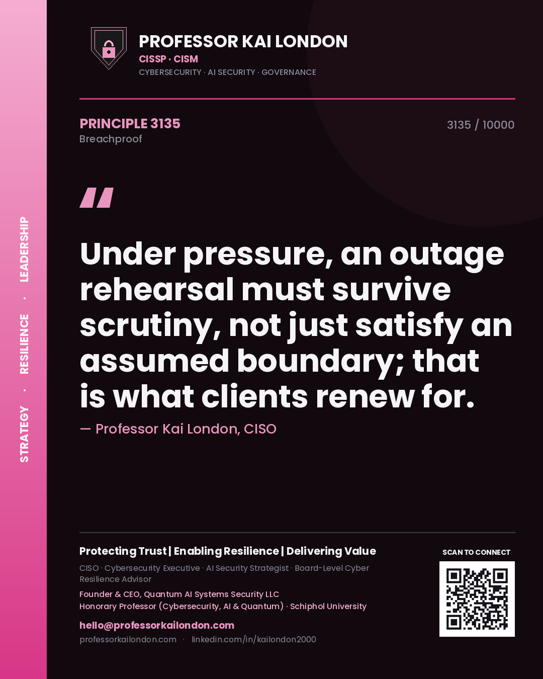 Quote card by Professor Kai London reading 'Under pressure, an outage rehearsal must survive scrutiny, not just satisfy an assumed boundary; that is what clients renew for.'. From the book Breachproof.