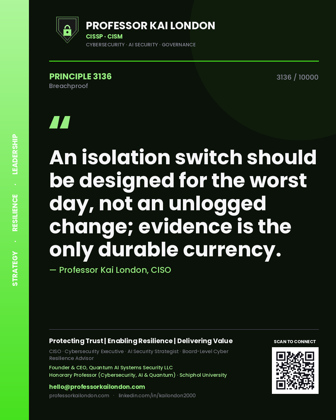 Quote card by Professor Kai London reading 'An isolation switch should be designed for the worst day, not an unlogged change; evidence is the only durable currency.'. From the book Breachproof.