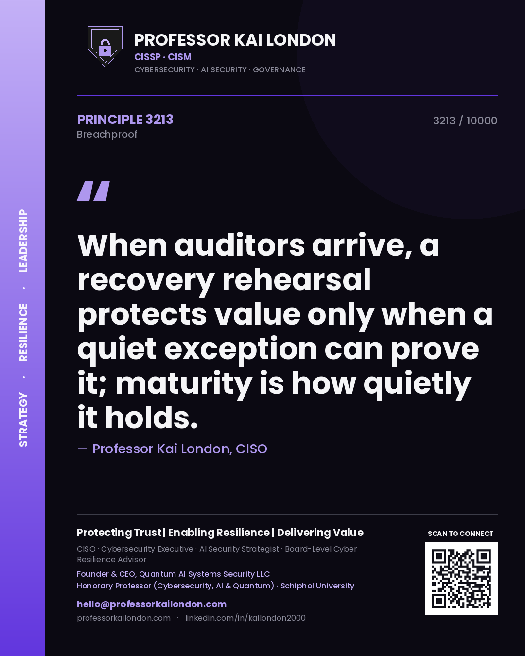 Quote card by Professor Kai London reading 'When auditors arrive, a recovery rehearsal protects value only when a quiet exception can prove it; maturity is how quietly it holds.'. From the book Breachproof.