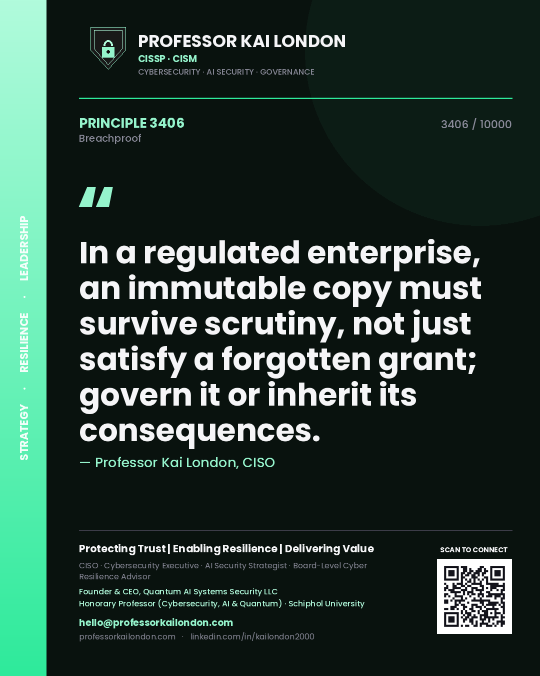 Quote card by Professor Kai London reading 'In a regulated enterprise, an immutable copy must survive scrutiny, not just satisfy a forgotten grant; govern it or inherit its consequences.'. From the book Breachproof.