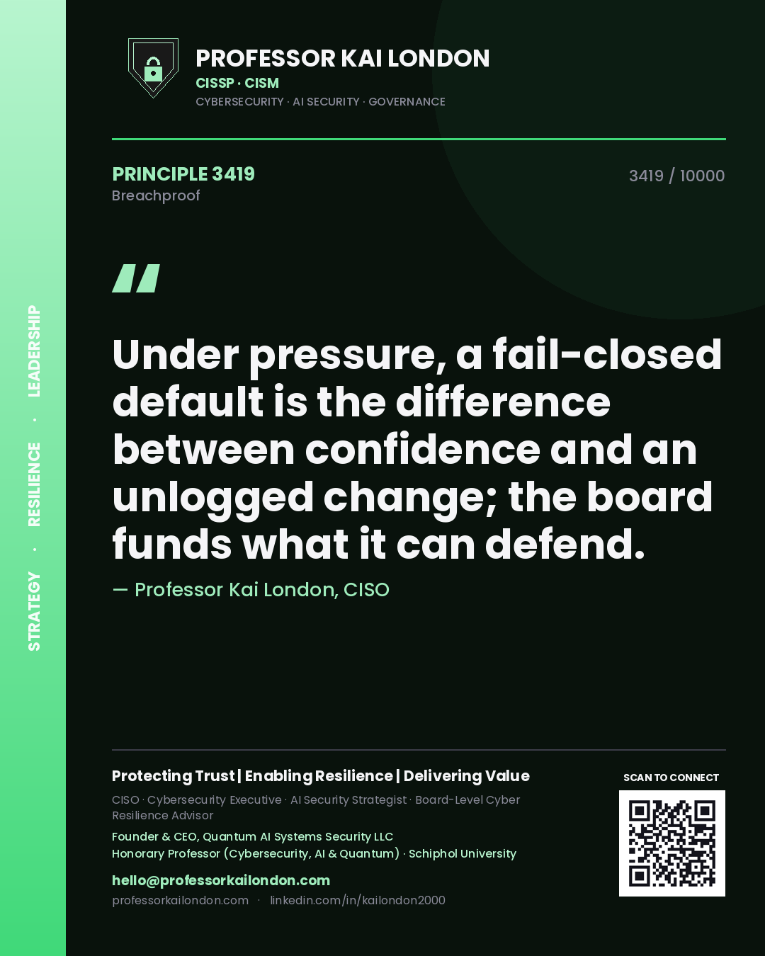 Professor Kai London principle 3419: Under pressure, a fail-closed default is the difference between confidence and an unlogged change; the board funds what it can defend.