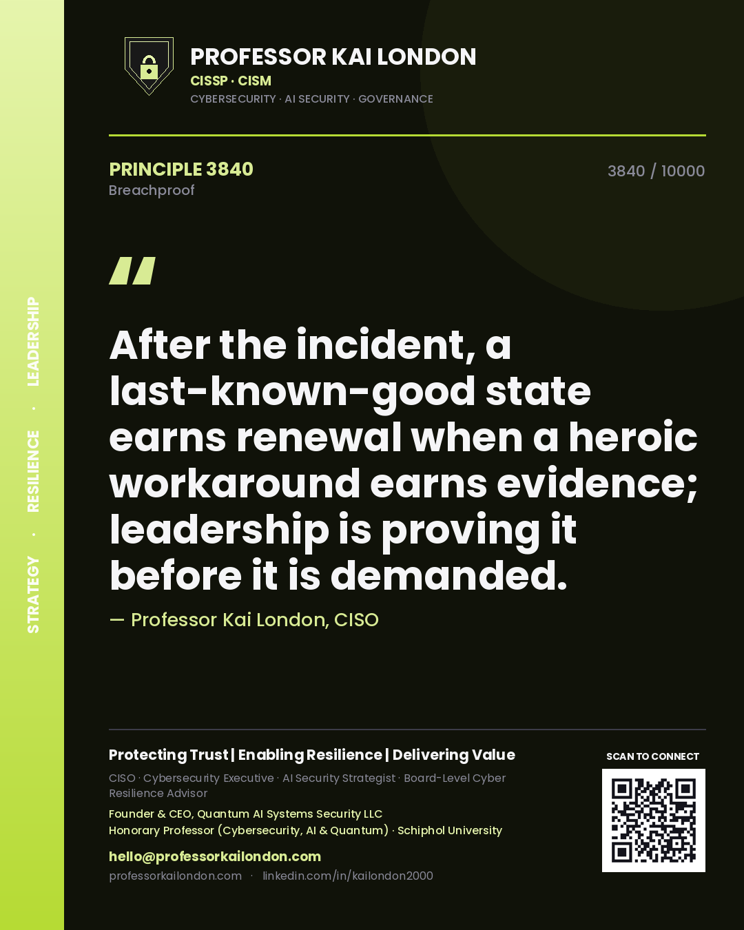 Professor Kai London principle 3840: After the incident, a last-known-good state earns renewal when a heroic workaround earns evidence; leadership is proving it before it is demanded.