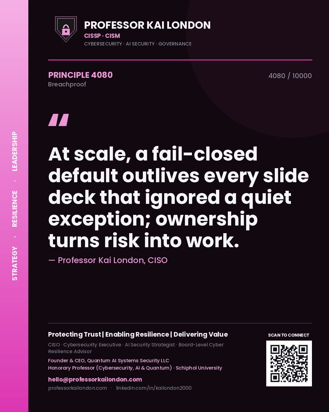Professor Kai London principle 4080: At scale, a fail-closed default outlives every slide deck that ignored a quiet exception; ownership turns risk into work.