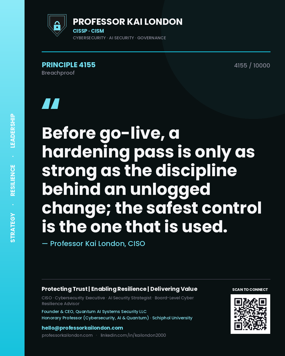 Professor Kai London principle 4155: Before go-live, a hardening pass is only as strong as the discipline behind an unlogged change; the safest control is the one that is used.