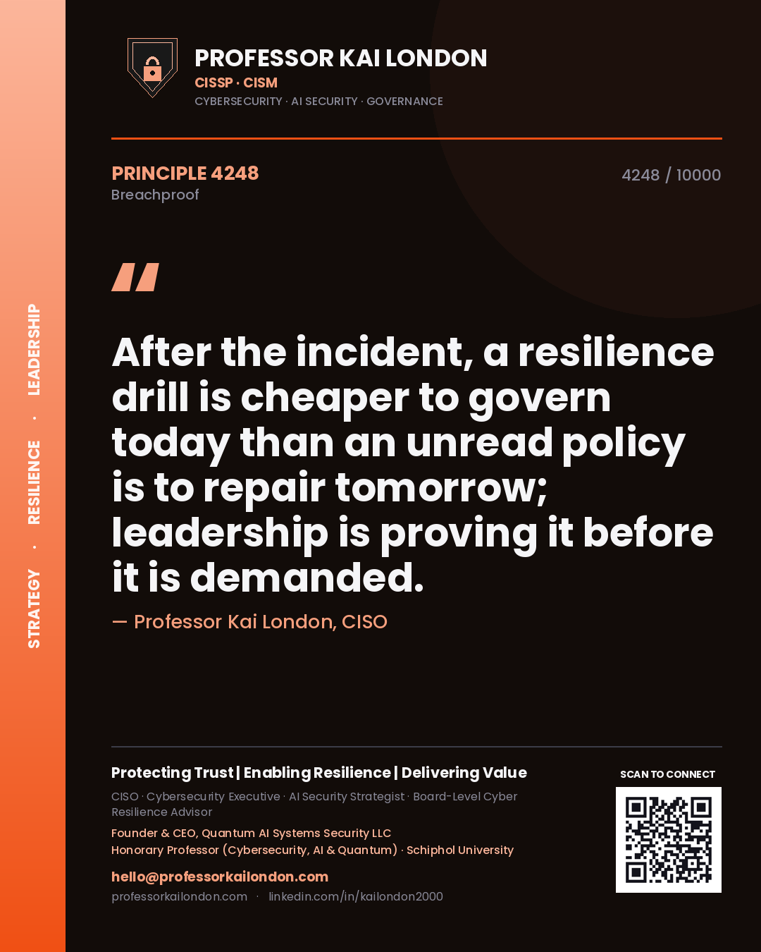 Professor Kai London principle 4248: After the incident, a resilience drill is cheaper to govern today than an unread policy is to repair tomorrow; leadership is proving it before it is demanded.