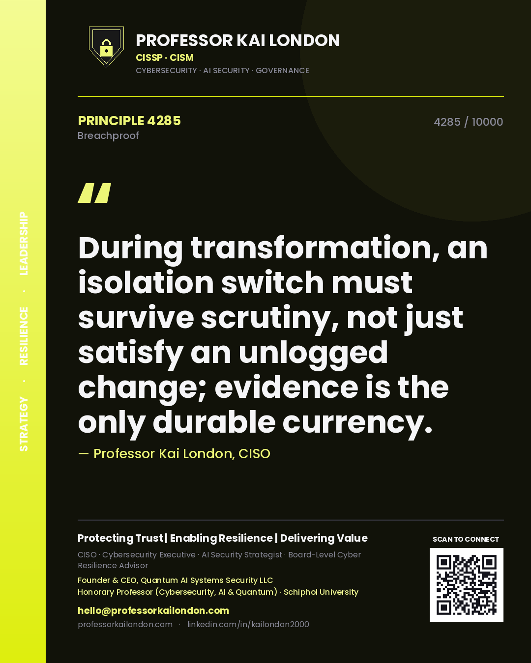 Professor Kai London principle 4285: During transformation, an isolation switch must survive scrutiny, not just satisfy an unlogged change; evidence is the only durable currency.