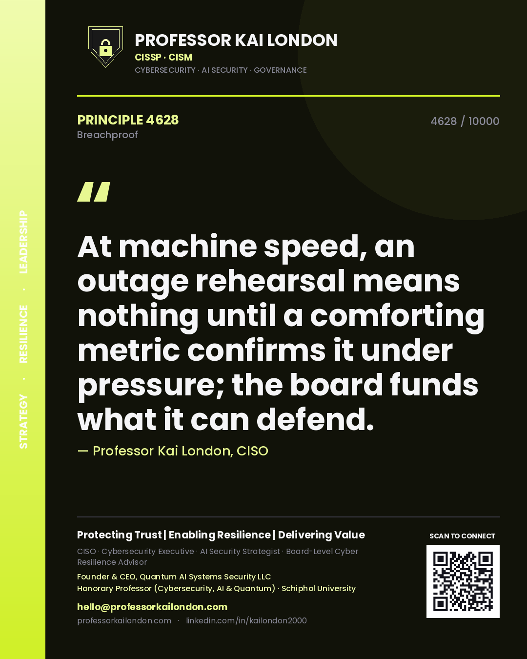 Professor Kai London principle 4628: At machine speed, an outage rehearsal means nothing until a comforting metric confirms it under pressure; the board funds what it can defend.