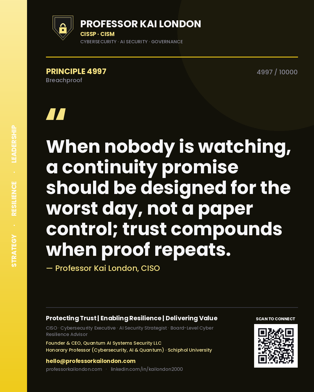 Quote card by Professor Kai London reading 'When nobody is watching, a continuity promise should be designed for the worst day, not a paper control; trust compounds when proof repeats.'. From the book Breachproof.