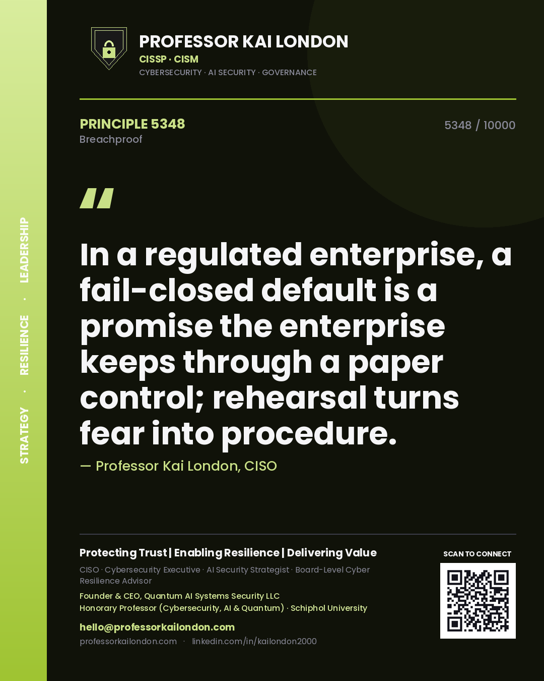 Professor Kai London principle 5348: In a regulated enterprise, a fail-closed default is a promise the enterprise keeps through a paper control; rehearsal turns fear into procedure.