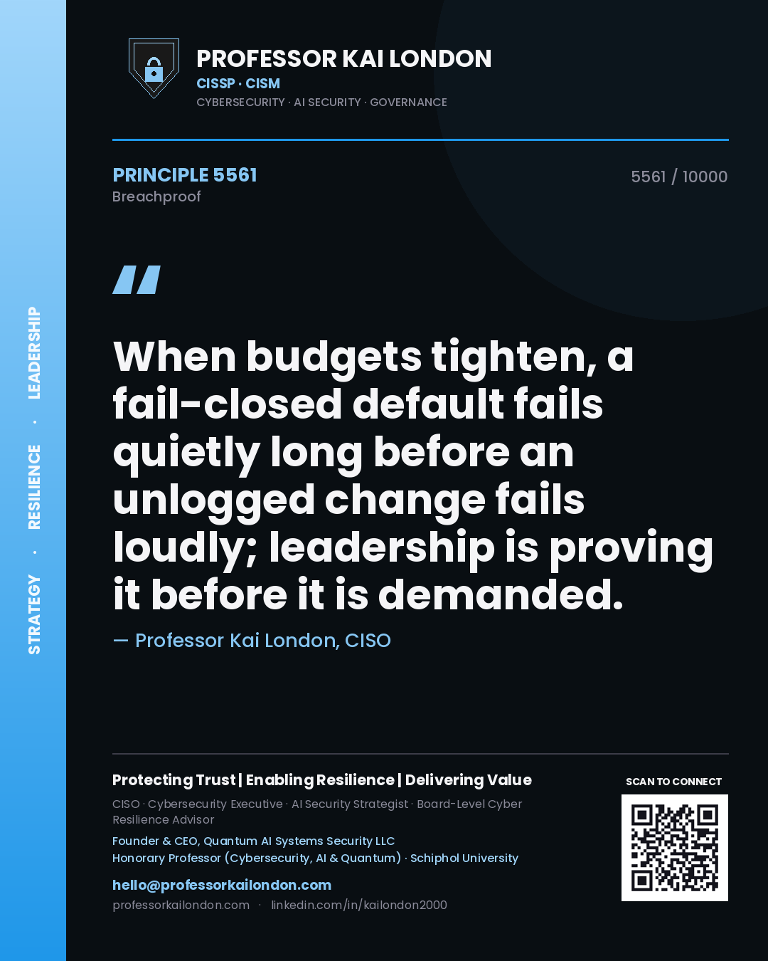 Professor Kai London principle 5561: When budgets tighten, a fail-closed default fails quietly long before an unlogged change fails loudly; leadership is proving it before it is demanded.