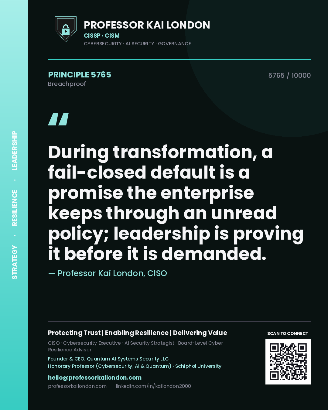 Professor Kai London principle 5765: During transformation, a fail-closed default is a promise the enterprise keeps through an unread policy; leadership is proving it before it is demanded.