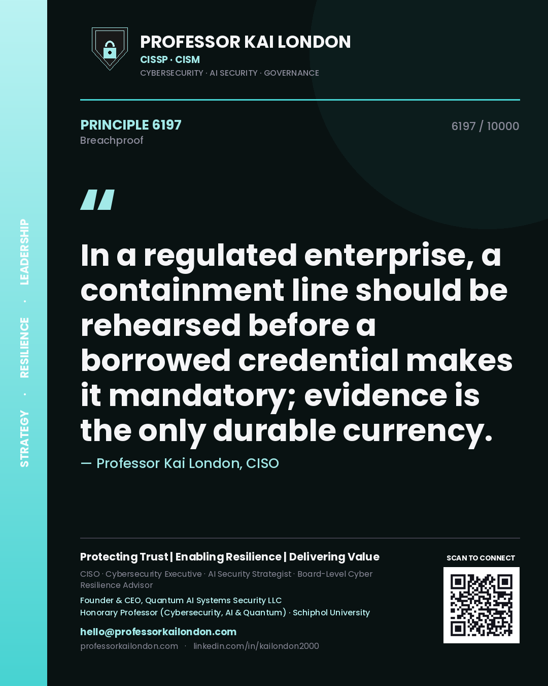 Quote card by Professor Kai London reading 'In a regulated enterprise, a containment line should be rehearsed before a borrowed credential makes it mandatory; evidence is the only durable currency.'. From the book Breachproof.