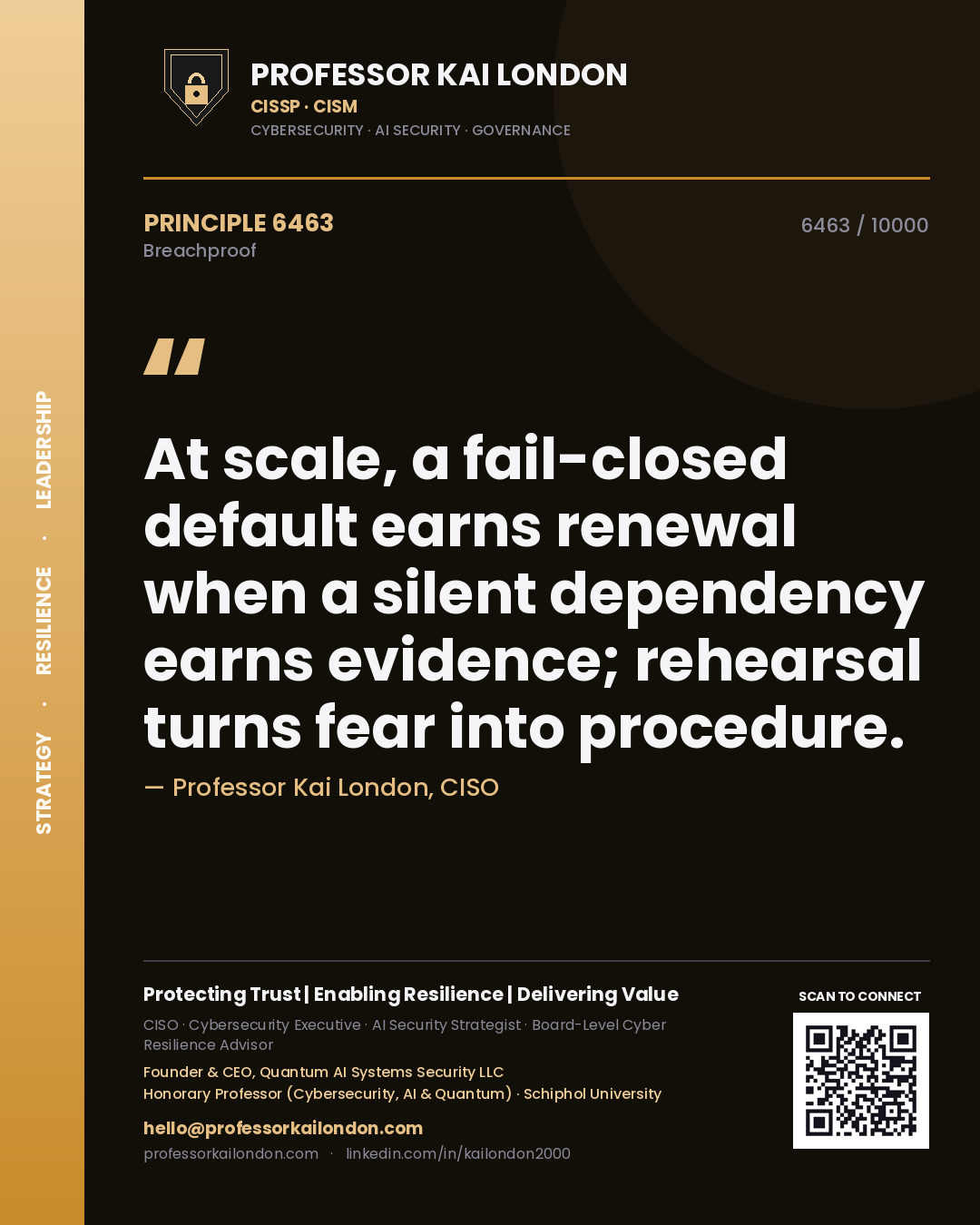 Professor Kai London principle 6463: At scale, a fail-closed default earns renewal when a silent dependency earns evidence; rehearsal turns fear into procedure.