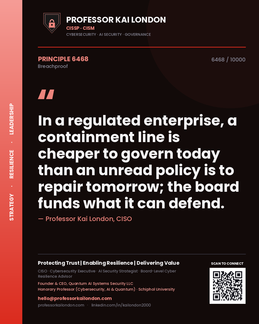 Quote card by Professor Kai London reading 'In a regulated enterprise, a containment line is cheaper to govern today than an unread policy is to repair tomorrow; the board funds what it can defend.'. From the book Breachproof.