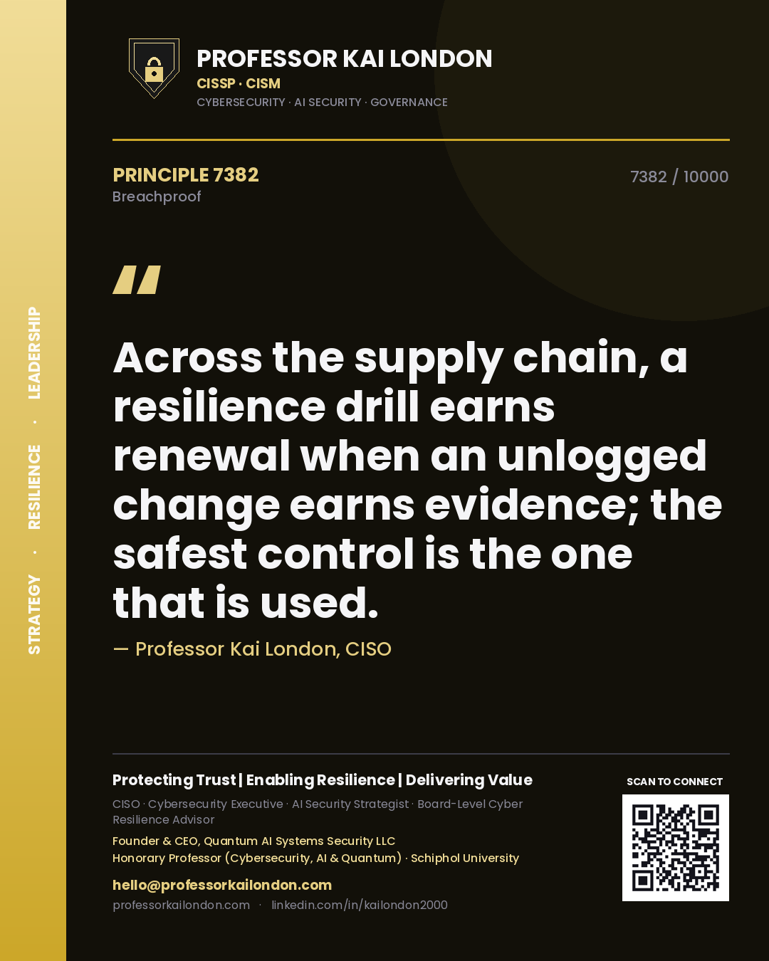 Quote card by Professor Kai London reading 'Across the supply chain, a resilience drill earns renewal when an unlogged change earns evidence; the safest control is the one that is used.'. From the book Breachproof.