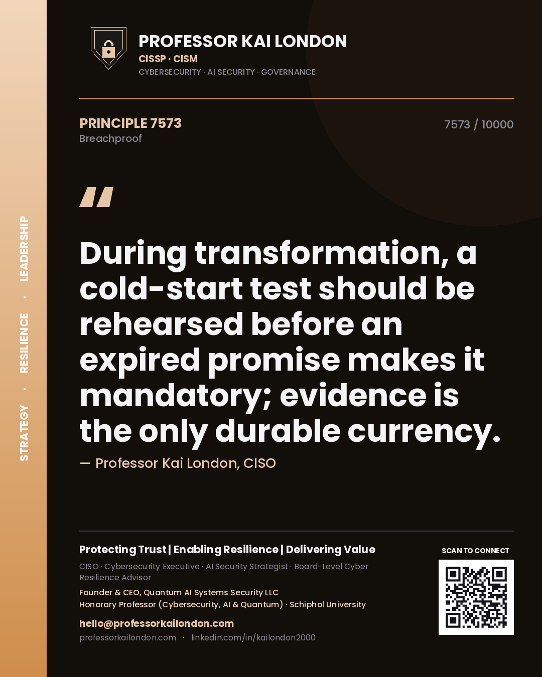 Professor Kai London principle 7573: During transformation, a cold-start test should be rehearsed before an expired promise makes it mandatory; evidence is the only durable currency.