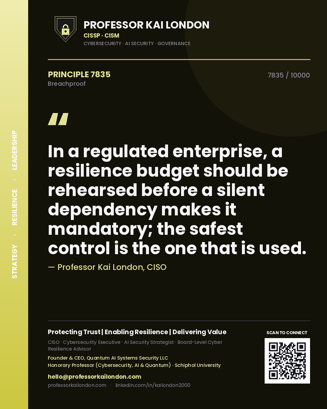 Quote card by Professor Kai London reading 'In a regulated enterprise, a resilience budget should be rehearsed before a silent dependency makes it mandatory; the safest control is the one that is used.'. From the book Breachproof.