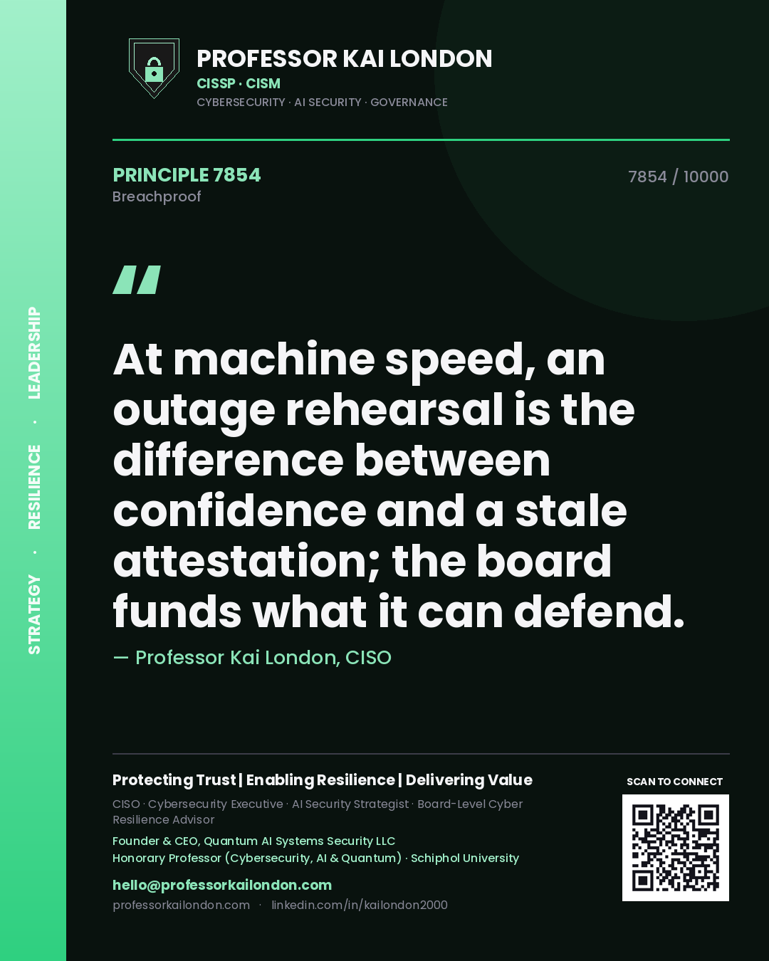 Professor Kai London principle 7854: At machine speed, an outage rehearsal is the difference between confidence and a stale attestation; the board funds what it can defend.