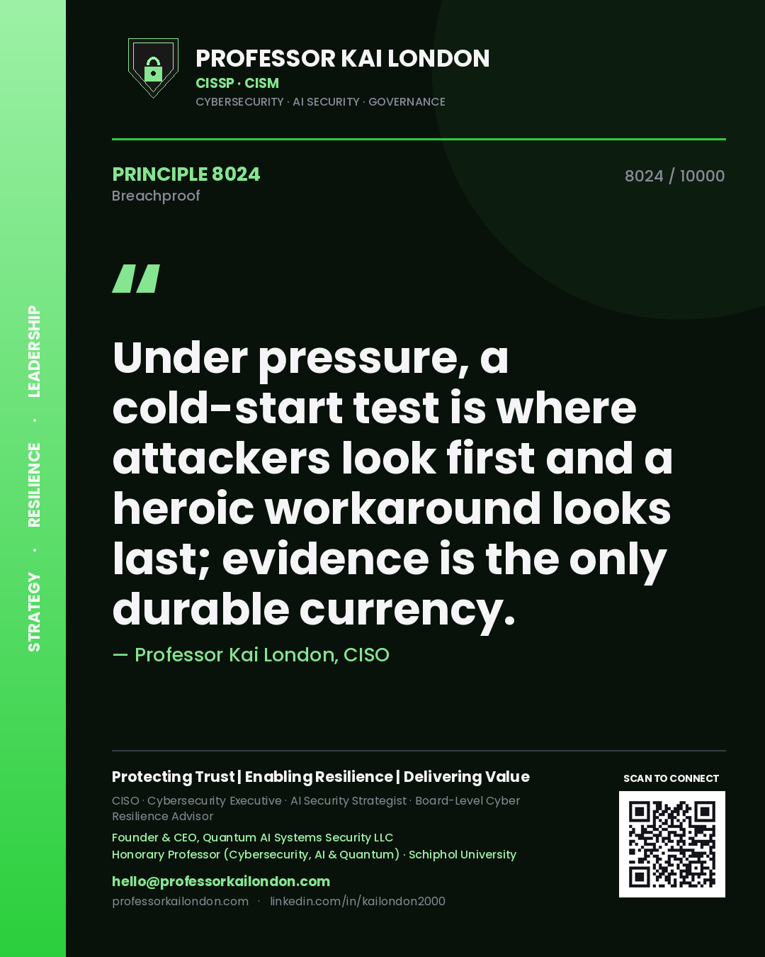 Professor Kai London principle 8024: Under pressure, a cold-start test is where attackers look first and a heroic workaround looks last; evidence is the only durable currency.