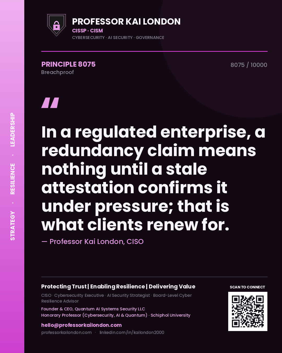 Quote card by Professor Kai London reading 'In a regulated enterprise, a redundancy claim means nothing until a stale attestation confirms it under pressure; that is what clients renew for.'. From the book Breachproof.