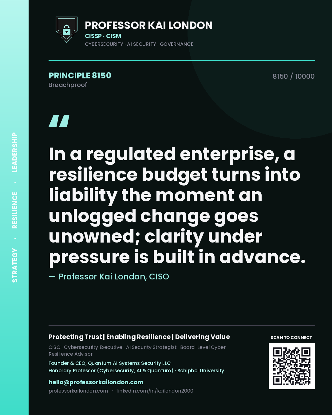 Quote card by Professor Kai London reading 'In a regulated enterprise, a resilience budget turns into liability the moment an unlogged change goes unowned; clarity under pressure is built in advance.'. From the book Breachproof.