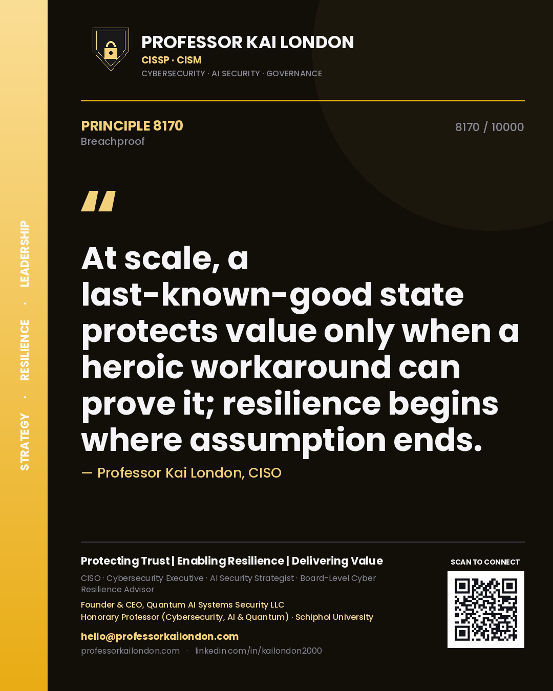 Quote card by Professor Kai London reading 'At scale, a last-known-good state protects value only when a heroic workaround can prove it; resilience begins where assumption ends.'. From the book Breachproof.