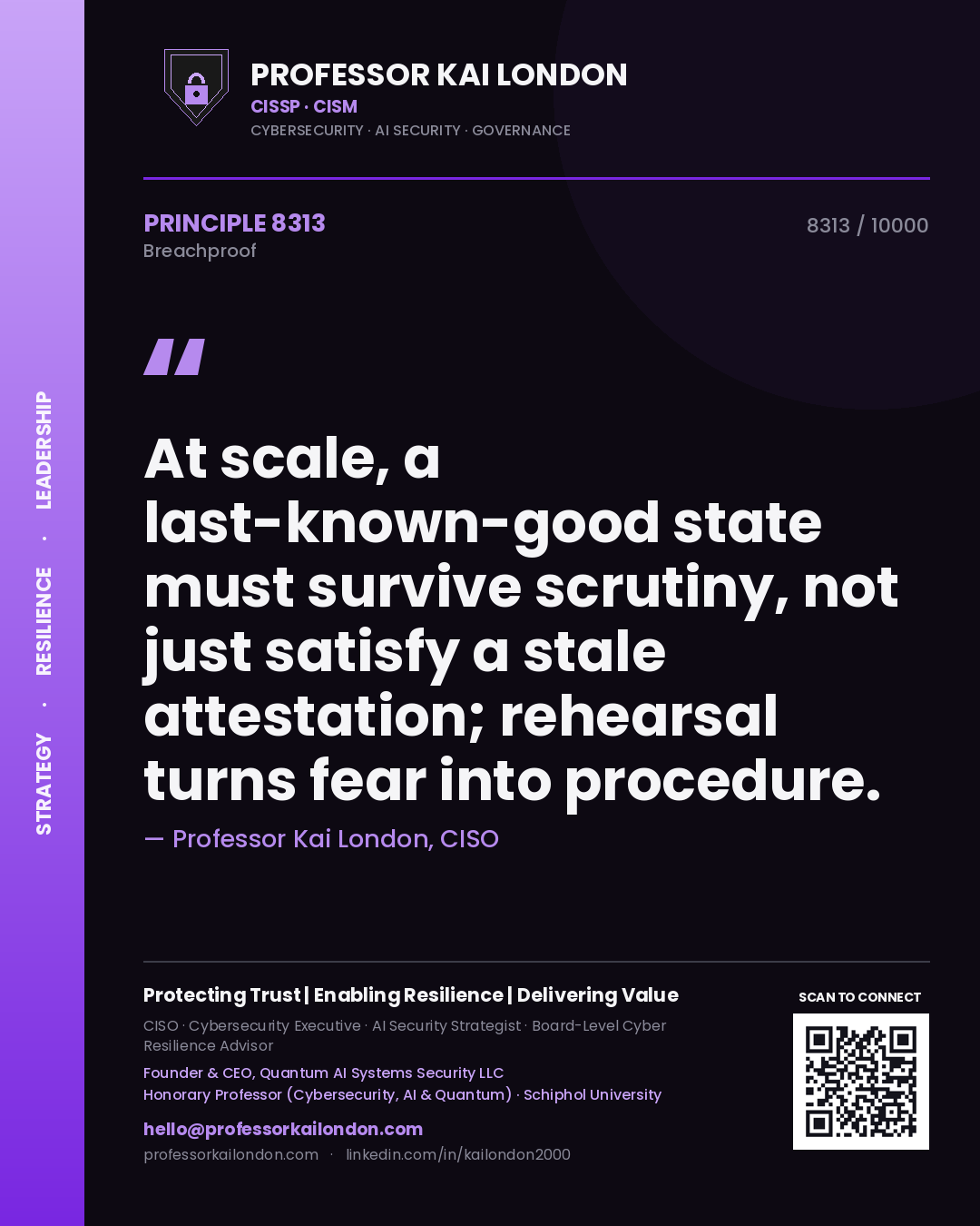 Quote card by Professor Kai London reading 'At scale, a last-known-good state must survive scrutiny, not just satisfy a stale attestation; rehearsal turns fear into procedure.'. From the book Breachproof.