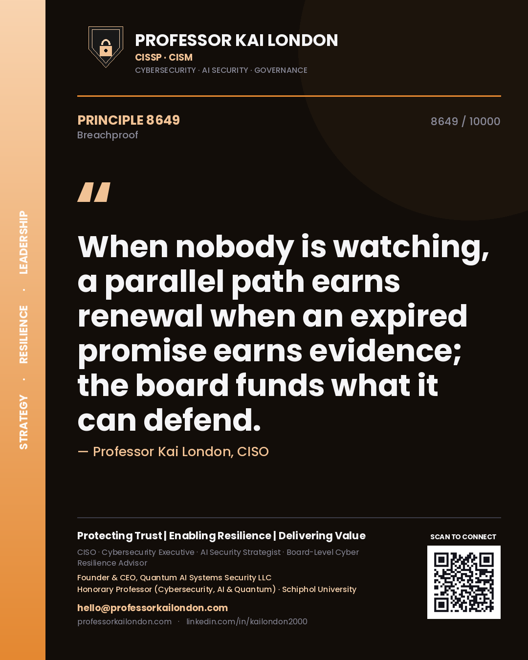 Quote card by Professor Kai London reading 'When nobody is watching, a parallel path earns renewal when an expired promise earns evidence; the board funds what it can defend.'. From the book Breachproof.