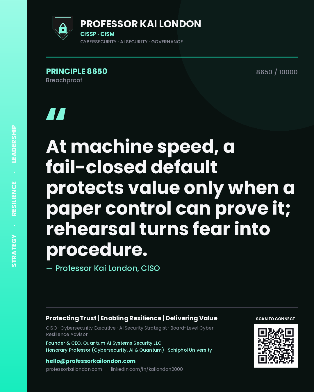 Quote card by Professor Kai London reading 'At machine speed, a fail-closed default protects value only when a paper control can prove it; rehearsal turns fear into procedure.'. From the book Breachproof.
