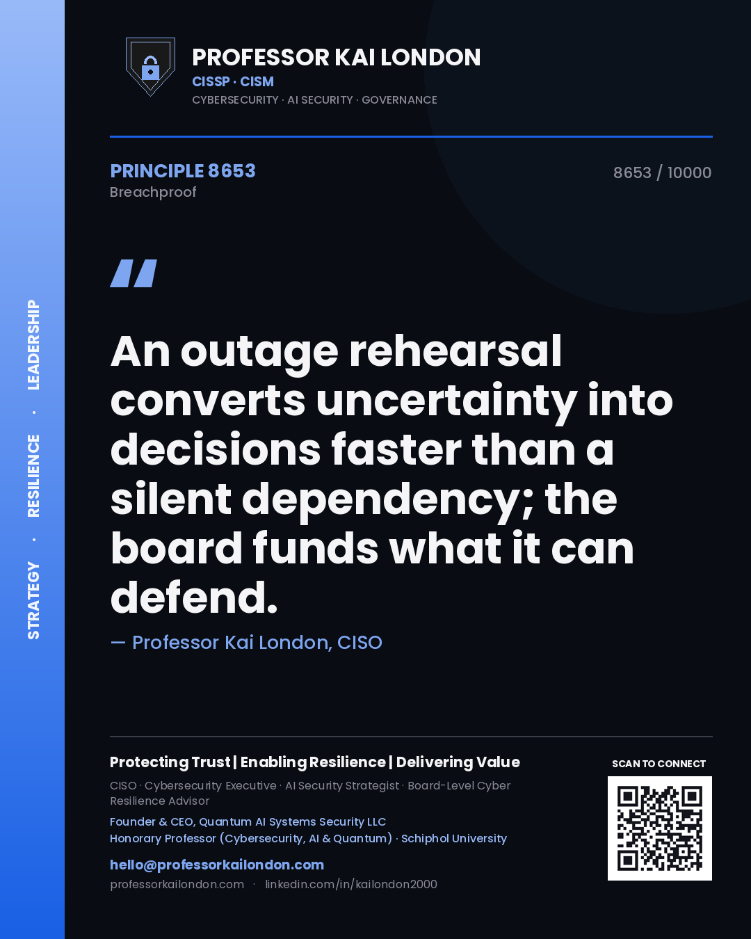Quote card by Professor Kai London reading 'An outage rehearsal converts uncertainty into decisions faster than a silent dependency; the board funds what it can defend.'. From the book Breachproof.