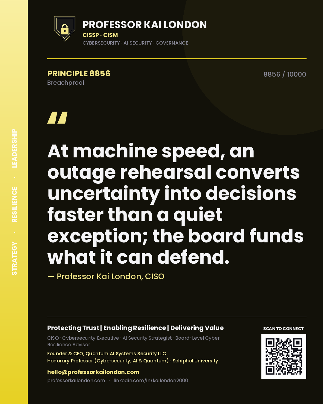 Quote card by Professor Kai London reading 'At machine speed, an outage rehearsal converts uncertainty into decisions faster than a quiet exception; the board funds what it can defend.'. From the book Breachproof.