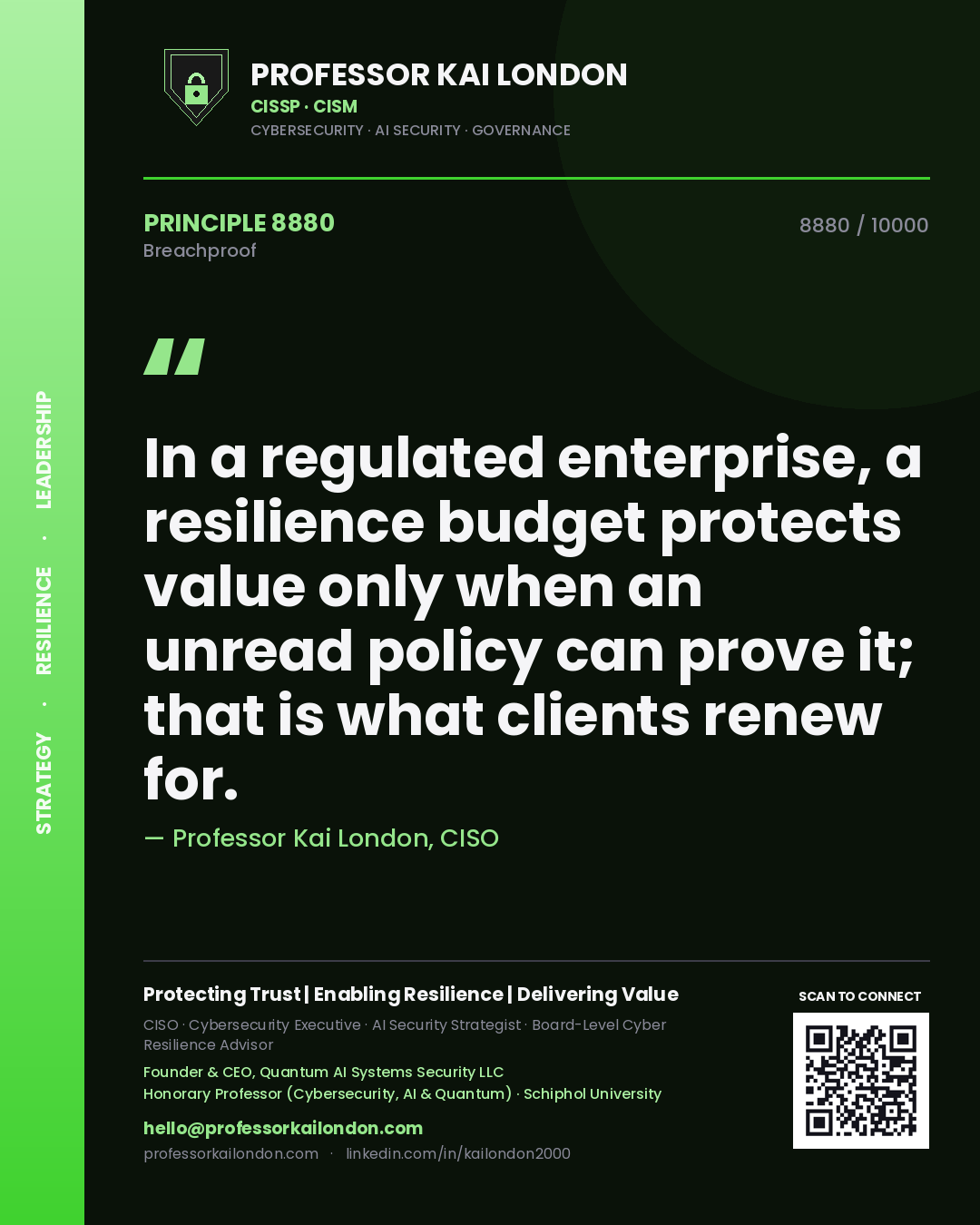 Quote card by Professor Kai London reading 'In a regulated enterprise, a resilience budget protects value only when an unread policy can prove it; that is what clients renew for.'. From the book Breachproof.