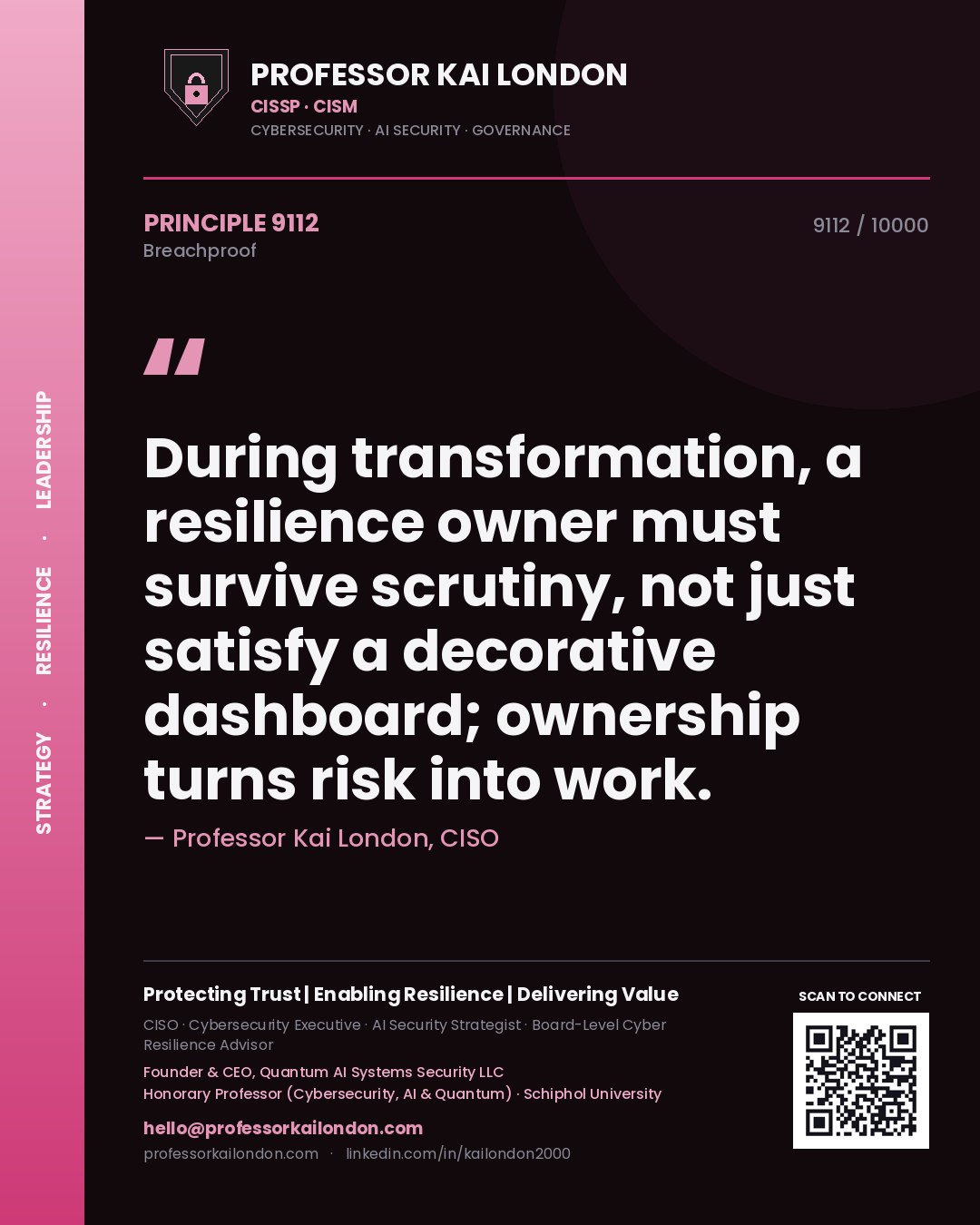 Professor Kai London principle 9112: During transformation, a resilience owner must survive scrutiny, not just satisfy a decorative dashboard; ownership turns risk into work.
