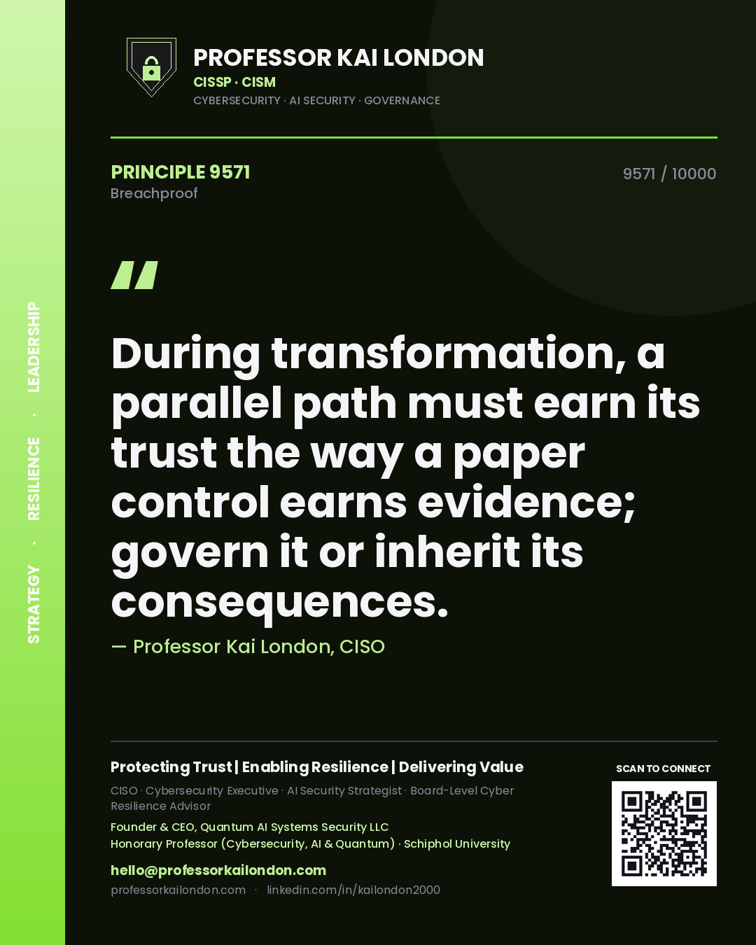 Quote card by Professor Kai London reading 'During transformation, a parallel path must earn its trust the way a paper control earns evidence; govern it or inherit its consequences.'. From the book Breachproof.