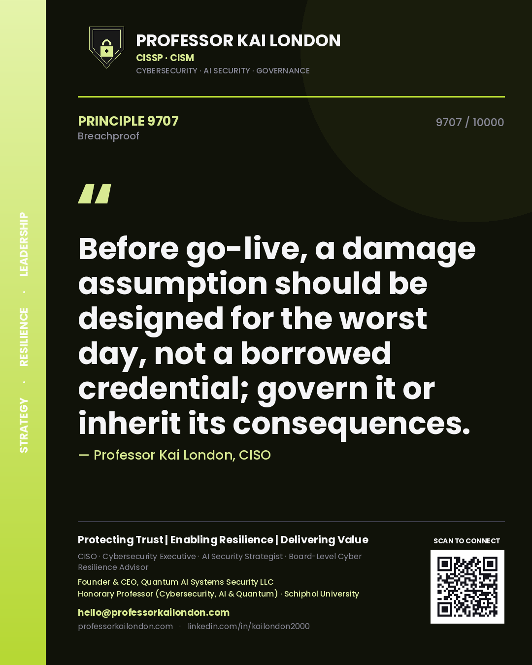 Professor Kai London principle 9707: Before go-live, a damage assumption should be designed for the worst day, not a borrowed credential; govern it or inherit its consequences.