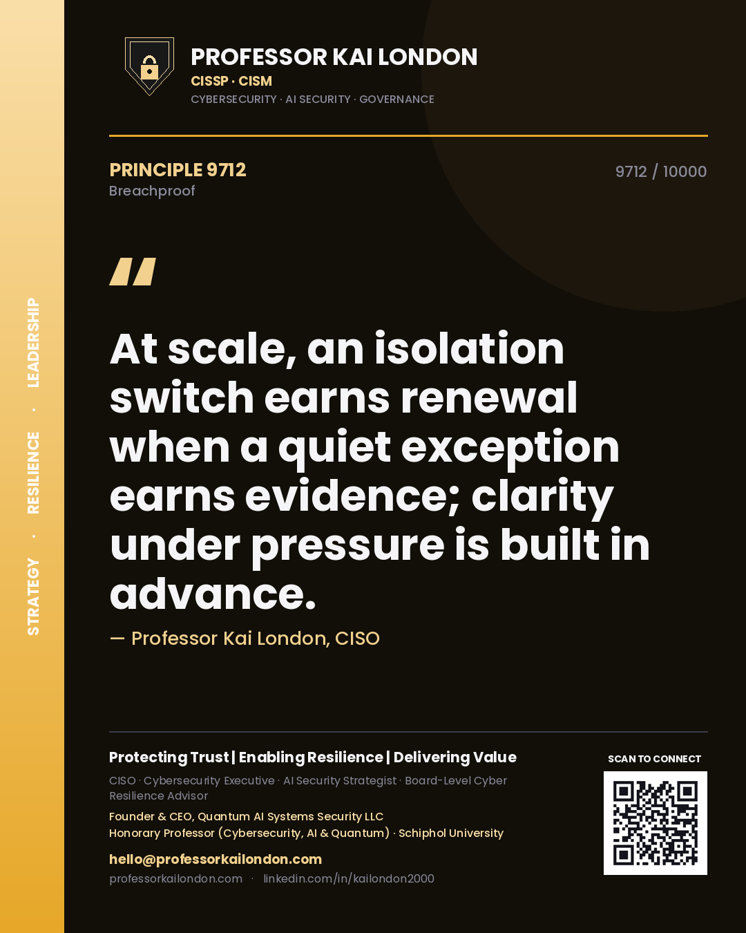 Quote card by Professor Kai London reading 'At scale, an isolation switch earns renewal when a quiet exception earns evidence; clarity under pressure is built in advance.'. From the book Breachproof.